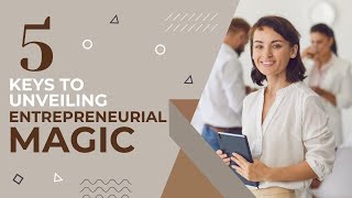 The E-myth Revisited: 5 Keys To Unveiling Entrepreneurial Magic