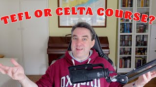 Should I do a TEFL or a CELTA Course?