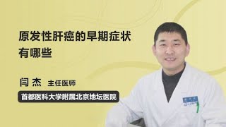 原发性肝癌的早期症状有哪些 闫杰 首都医科大学附属北京地坛医院