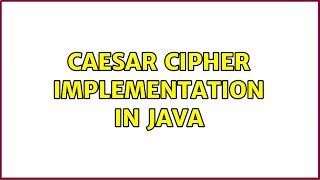 Caesar Cipher implementation in Java (2 Solutions!!)