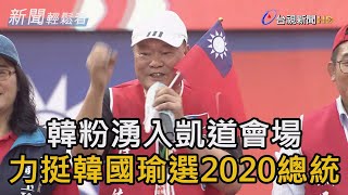 韓粉湧入凱道會場　力挺韓國瑜選2020總統【新聞輕鬆看】