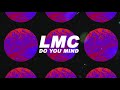 LMC - Do You Mind (Official Lyric Video)