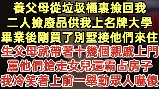 養父母從垃圾桶裏撿回我！二人撿廢品供我上名牌大學！畢業後剛買了別墅接他們來住！生父母就帶著十幾個親戚上門！罵他們搶走女兒還霸占房子！我冷笑著上前一舉動眾人嚇傻！#落日溫情#為人處世#生活經驗#情感故事