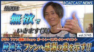 峰竜太 ファンへ最大限の感謝!! 走りで地元からつを盛り上げる!!│BOATCAST NEWS 2024年10月12日│