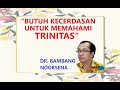 DR. BAMBANG NOORSENA - BUTUH KECERDASAN DALAM MEMAHAMI TRINITAS !!!