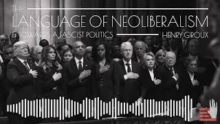 Henry Giroux: The Language Of Neoliberalism \u0026 Towards A Fascist Politics