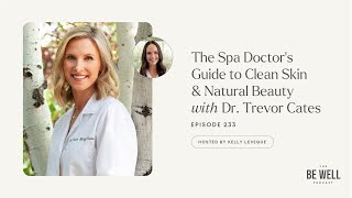 233. The Spa Doctor’s Guide to Clean Skin & Natural Beauty with Dr. Trevor Cates