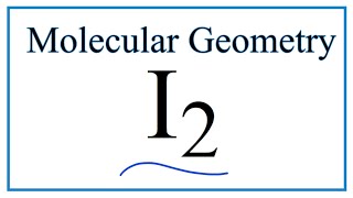 I2 (Iodine Gas) Molecular Geometry, Bond Angles & Electron Geometry
