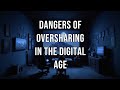 The Dangers of Oversharing