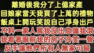 離婚後我分了上億家產！回娘家當天我買了上萬的禮物！飯桌上開玩笑說自己凈身出戶！不料一家人罵我沒出息讓我滾！我看著眼前我的房子冷笑一聲！反手讓他們所有人無家可歸！#落日溫情#為人處世#生活經驗#情感故事