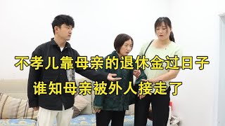 不孝儿靠母亲的退休金过日子，谁知母亲被外人接走了，不孝儿急了