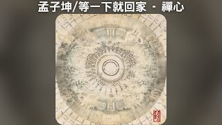 孟子坤 / 等一下就回家 - 禪心【中文歌詞】《不止於此》08