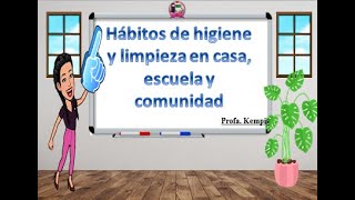 Hábitos de higiene y limpieza en la casa, escuela y comunidad