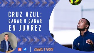 Cruz Azul: ganar o ganar en Juárez