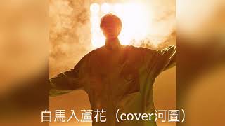 【李常超/Lao乾媽】白馬入蘆花（cover河圖）