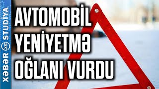 Sabunçu rayonunda avtomobil yeniyetmə oğlanı vurub–Xəbər Studiya