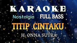 KARAOKE NOSTAGIA DG FULL BAS || TITIP CINTAKU _ H .ONNA SUTRA CIPT.IMAM S ARIFIN