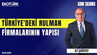 Türkiye'deki rulman firmalarının yapısı | Son Seans | Ali Çağatay | 25.02.2025