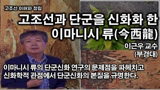 고조선과 단군을 신화화 한 이마니시 류(今西龍) part.2 ㅣ 이근우 교수(부경대)