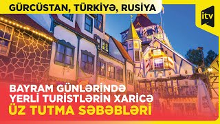 Gürcüstan, Türkiyə, Rusiya: bayram günlərində yerli turistlərin xaricə üz tutma səbəbləri