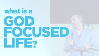 What is a God Focused Life?