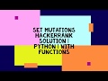 SET MUTATIONS HACKERRANK SOLUTION | PYTHON | WITH FUNCTIONS