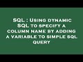 SQL : Using dynamic SQL to specify a column name by adding a variable to simple sql query