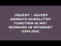 jQuery : jquery animate scrollTop function is not working in internet explore