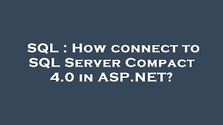 SQL : How connect to SQL Server Compact 4.0 in ASP.NET?