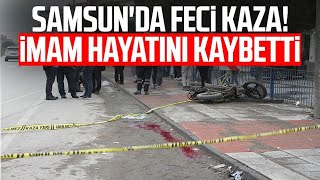 Samsun'da feci kaza! Mücahit Ak hayatını kaybetti