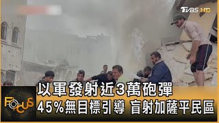 以軍發射近3萬砲彈 45%無目標引導 盲射加薩平民區｜葉佳蓉｜FOCUS全球新聞 20231215 @tvbsfocus