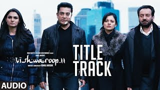 Full Audio : VISHWAROOP II TITLE SONG | Kamal Haasan, Rahul Bose | August 10, 2018