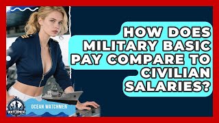 How Does Military Basic Pay Compare To Civilian Salaries? - Ocean Watchmen