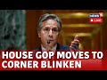 LIVE: House Committee Grills Blinken In Contempt of Congress | Antony Blinken LIVE | US News | N18G