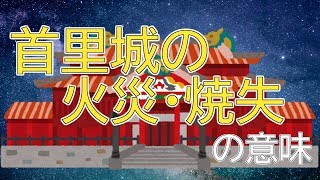 【首里城の火災・焼失の意味】衝撃的な出来事が繰り返される理由