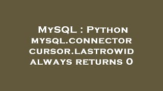MySQL : Python mysql.connector cursor.lastrowid always returns 0