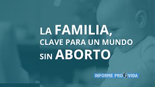 Informe Provida: La Familia, Clave para un Mundo Sin Aborto  07|01|22