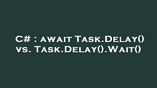 C# : await Task.Delay() vs. Task.Delay().Wait()