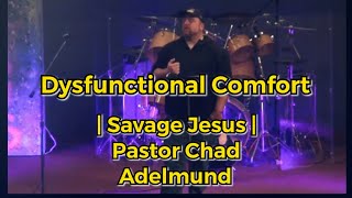 Dysfunctional Comfort | Savage Jesus | Pastor Chad Adelmund