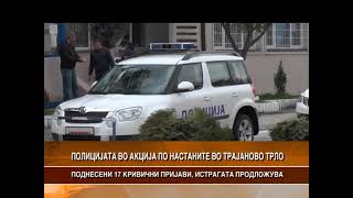 ПОЛИЦИСКА АКЦИЈА ПО НАСТАНИТЕ ВО ТРАЈАНОВО ТРЛО