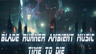 Blade Runner Inspired Ambient Music * Time to Die