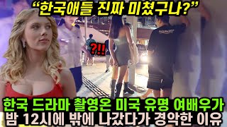 한국 드라마 촬영온 미국 유명 여배우 밤 12시에 밖에 나갔다가 경악한 이유