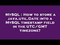 MySQL : How to store a java.util.Date into a MySQL timestamp field in the UTC/GMT timezone?