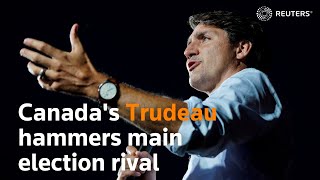 Canada's Trudeau hammers main election rival