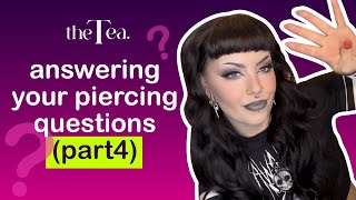 The Tea: Answering your piercing questions (part 4)