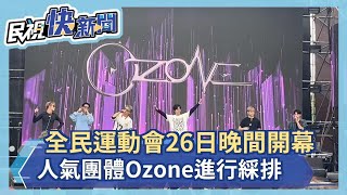 全民運動會26日晚間開幕，人氣團體Ozone 下午進行綵排－民視新聞