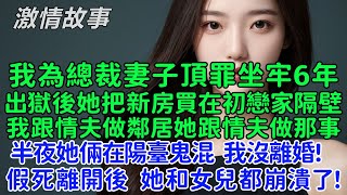 我為了總裁妻子頂罪坐牢6年，出獄後發現她把新房買在了她初戀家隔壁，我跟情夫做鄰居她天天跟情夫做那事，半夜她倆在陽臺鬼混後，我沒離婚，假死離開，喪偶最合適！她和女兒都崩潰了！