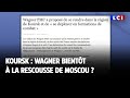 Koursk : Wagner bientôt à la rescousse de Moscou ?