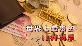 盘点全球10大最贵货币，美元排名倒数，前3种鲜为人知！