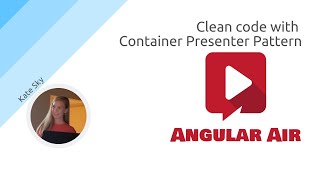 AngularAir - Clean code with Container Presenter Pattern with Kate Sky